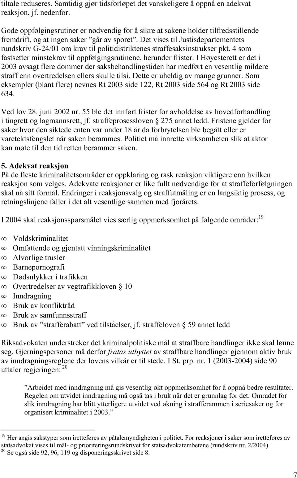 Det vises til Justisdepartementets rundskriv G-24/01 om krav til politidistriktenes straffesaksinstrukser pkt. 4 som fastsetter minstekrav til oppfølgingsrutinene, herunder frister.