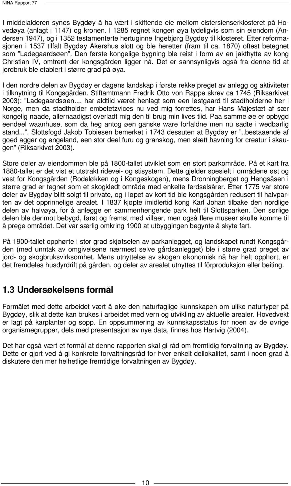 Etter reformasjonen i 1537 tilfalt Bygdøy Akershus slott og ble heretter (fram til ca. 1870) oftest betegnet som Ladegaardsøen.