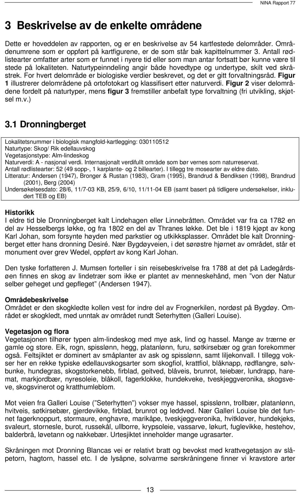 Antall rødlistearter omfatter arter som er funnet i nyere tid eller som man antar fortsatt bør kunne være til stede på lokaliteten.