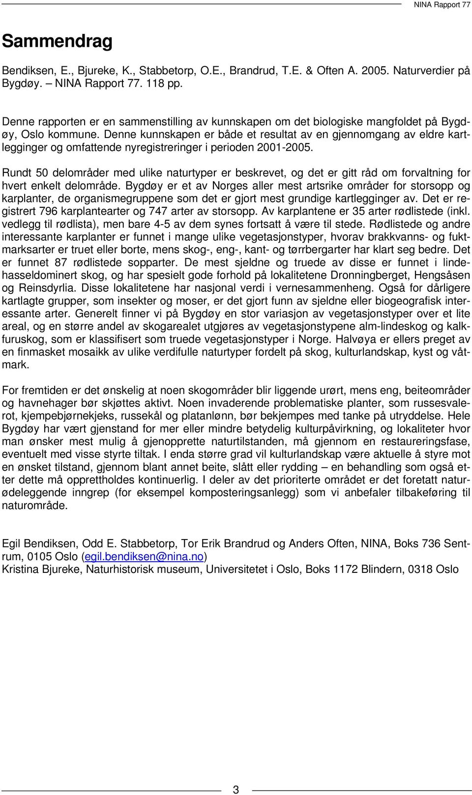 Denne kunnskapen er både et resultat av en gjennomgang av eldre kartlegginger og omfattende nyregistreringer i perioden 2001-2005.