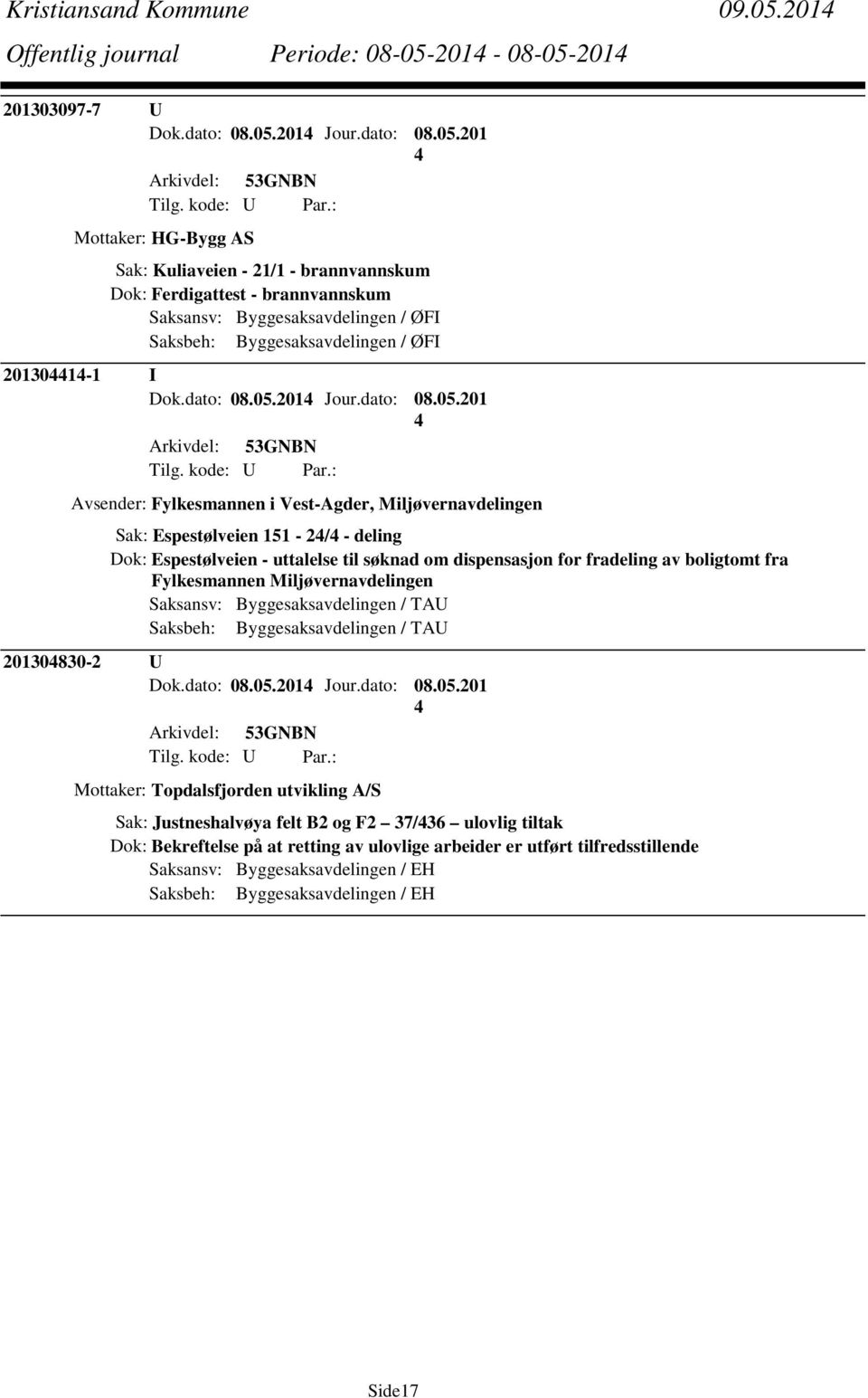 201-08-05-201 201303097-7 U Dok.dato: 08.05.201 Jour.dato: 08.05.201 Mottaker: HG-Bygg AS Sak: Kuliaveien - 21/1 - brannvannskum Dok: Ferdigattest - brannvannskum Saksansv: Byggesaksavdelingen / ØFI Saksbeh: Byggesaksavdelingen / ØFI 201301-1 I Dok.