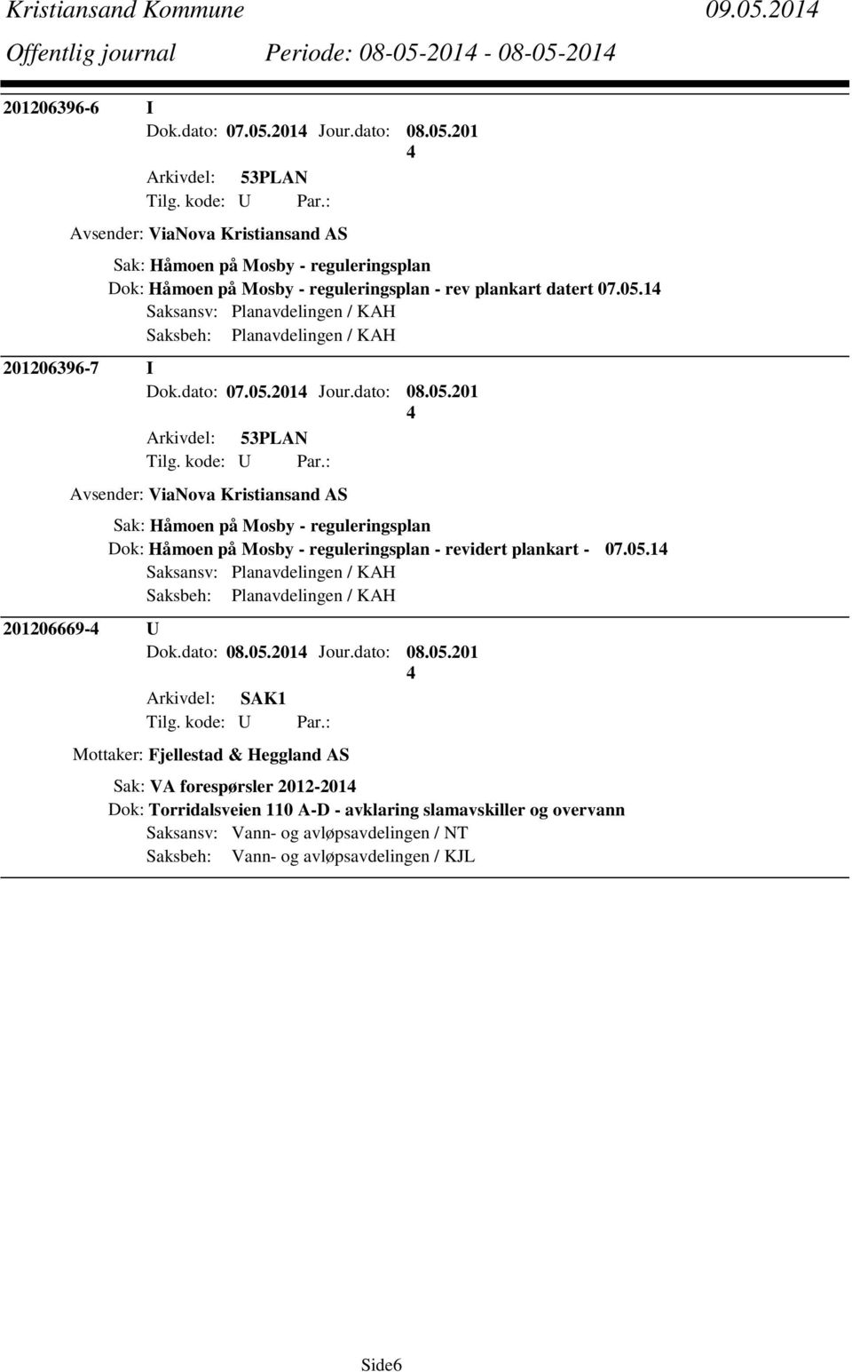 05.1 Saksansv: Planavdelingen / KAH Saksbeh: Planavdelingen / KAH 201206669- U Dok.dato: 08.05.201 Jour.dato: 08.05.201 Mottaker: Fjellestad & Heggland AS Sak: VA forespørsler 2012-201 Dok: