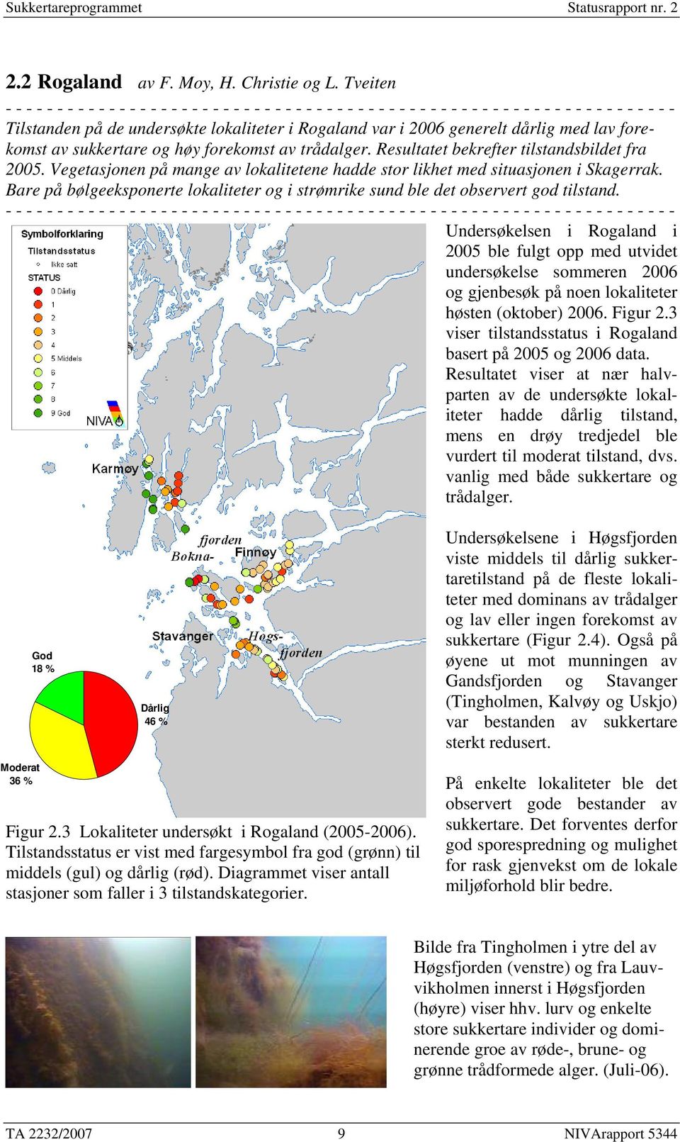 generelt dårlig med lav forekomst av sukkertare og høy forekomst av trådalger. Resultatet bekrefter tilstandsbildet fra 2005.