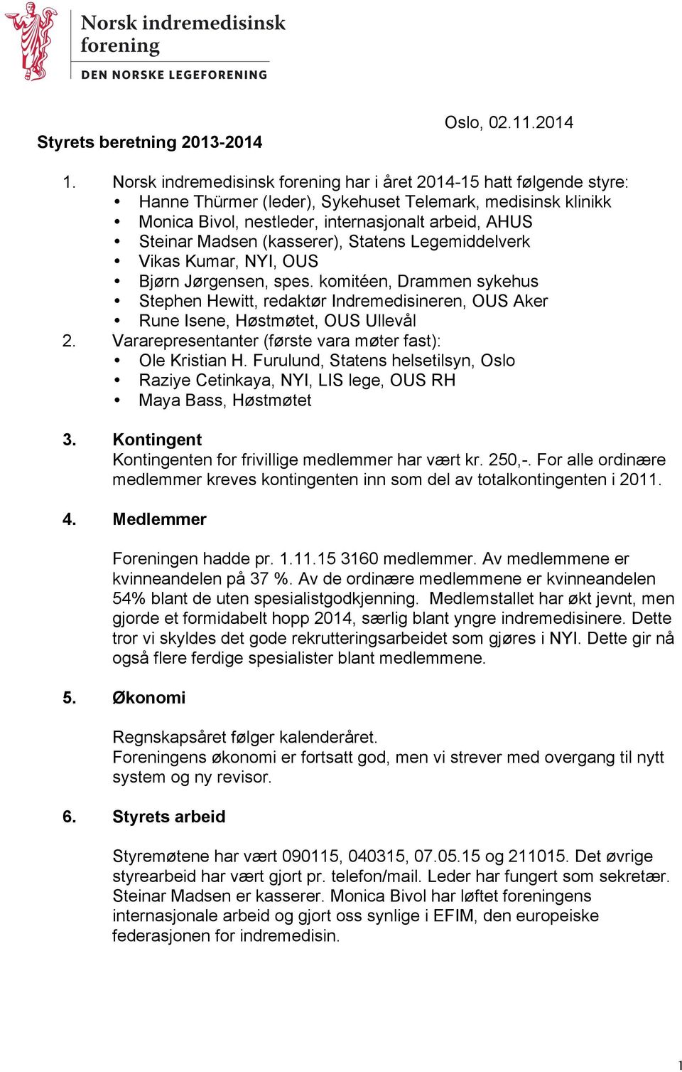 (kasserer), Statens Legemiddelverk Vikas Kumar, NYI, OUS Bjørn Jørgensen, spes. komitéen, Drammen sykehus Stephen Hewitt, redaktør Indremedisineren, OUS Aker Rune Isene, Høstmøtet, OUS Ullevål 2.