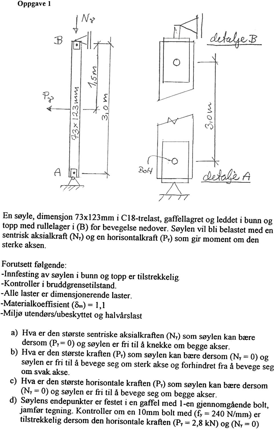 Forutsett følgende: -Innfesting av søylen i bunn og topp er tilstrekkelig -Kontroller i bruddgrensetilstand. -Alle laster er dimensjonerende laster.