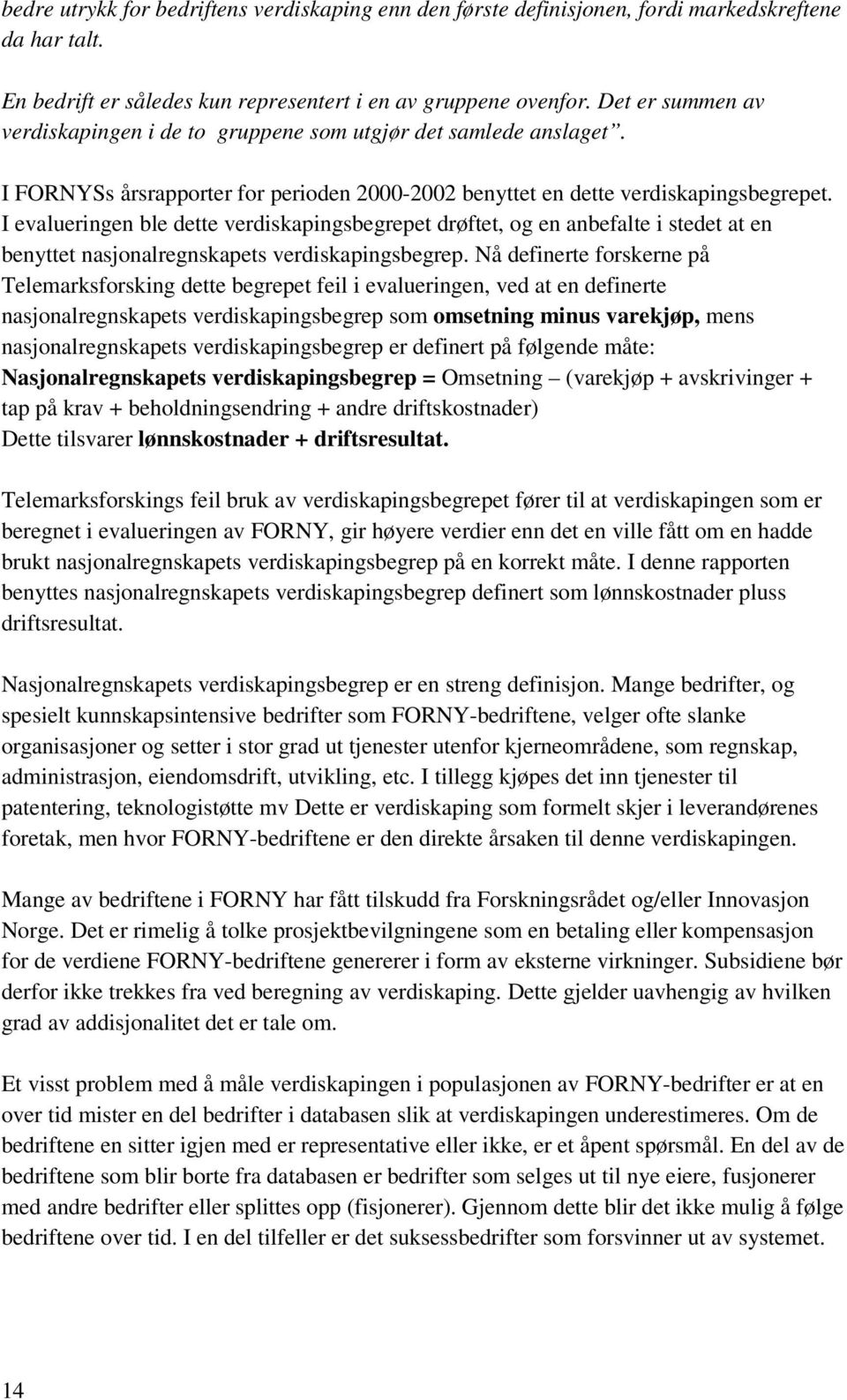 I evalueringen ble dette verdiskapingsbegrepet drøftet, og en anbefalte i stedet at en benyttet nasjonalregnskapets verdiskapingsbegrep.