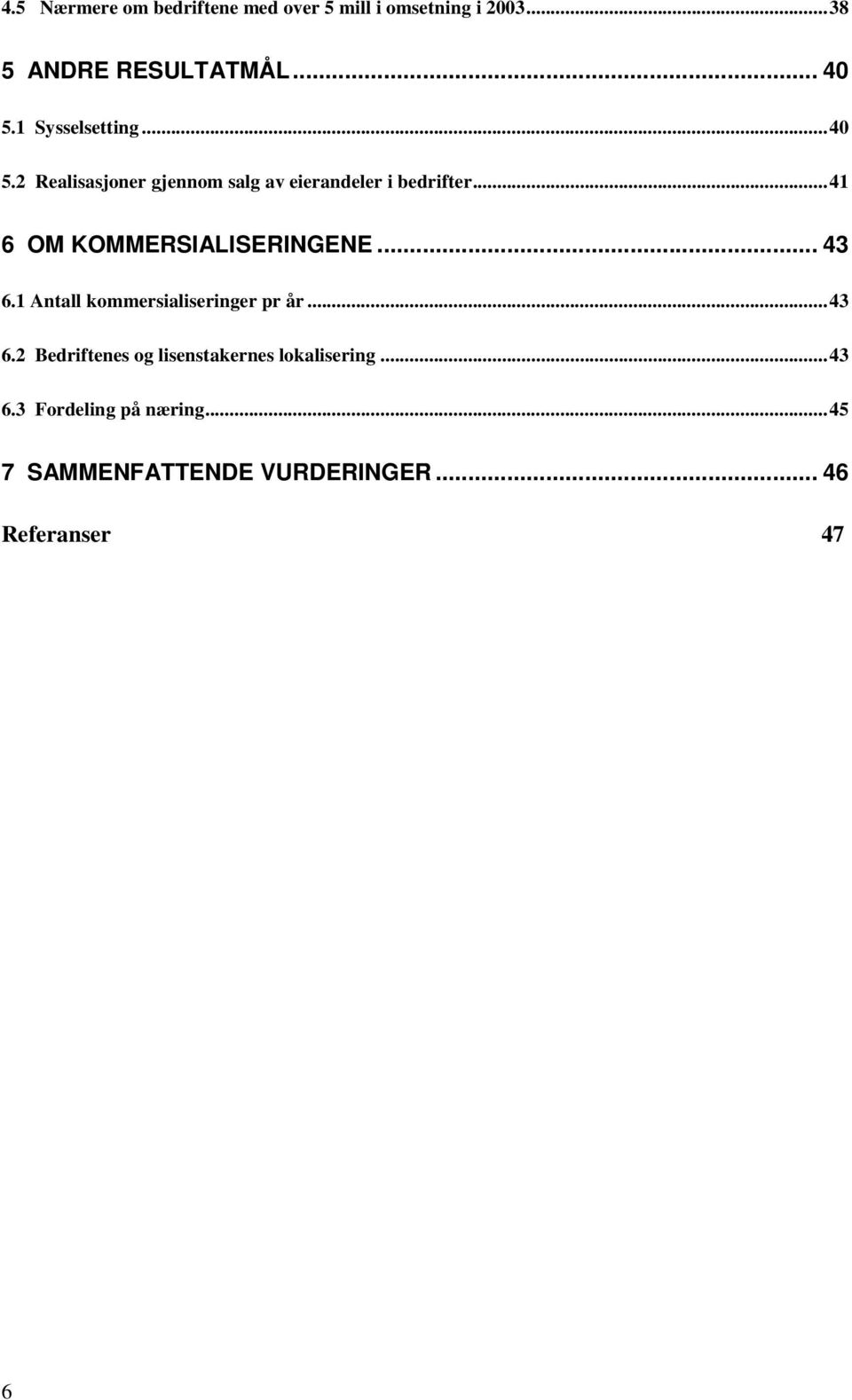 ..41 6 OM KOMMERSIALISERINGENE... 43 6.1 Antall kommersialiseringer pr år...43 6.2 Bedriftenes og lisenstakernes lokalisering.