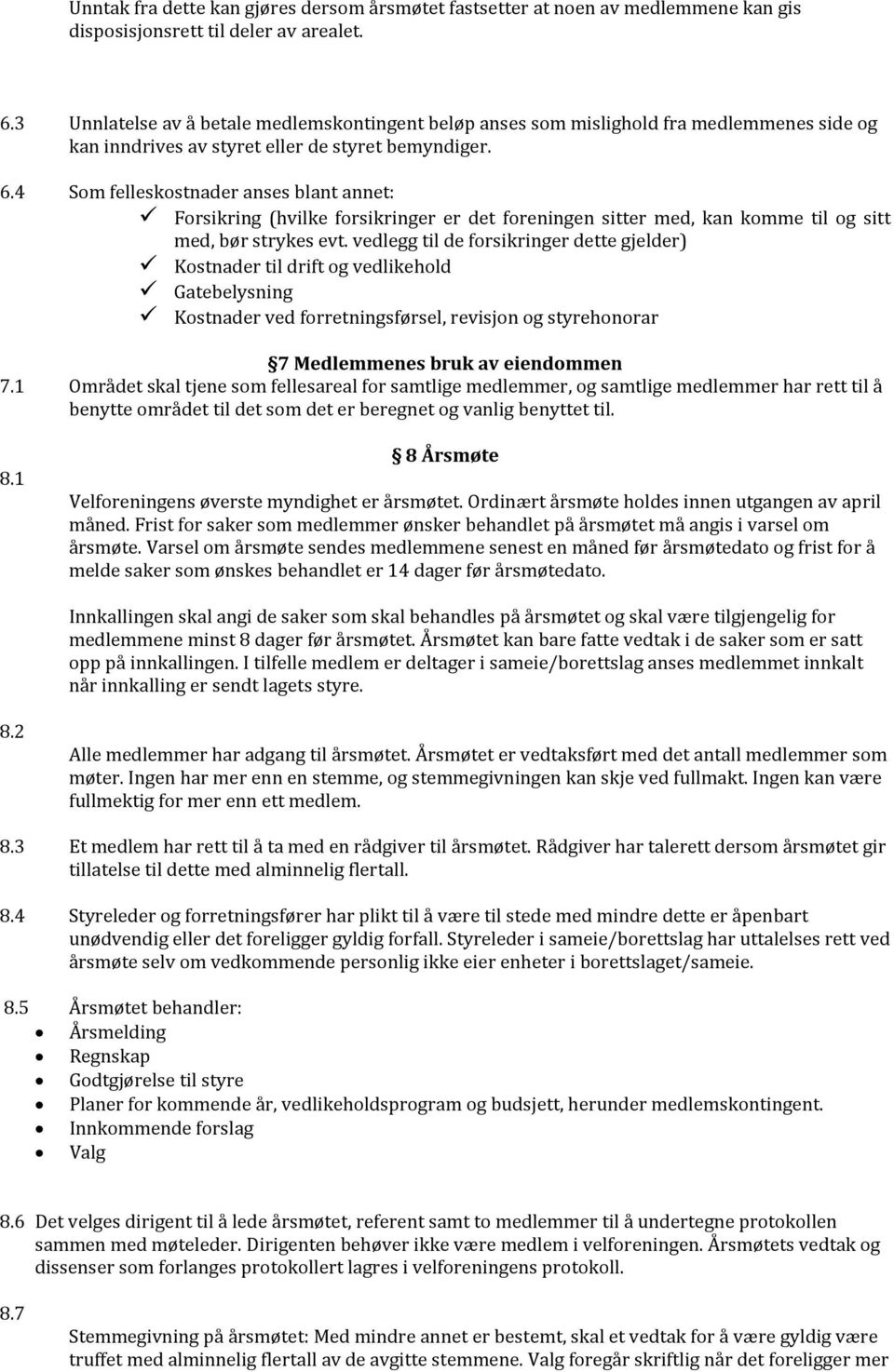 4 Som felleskostnader anses blant annet: Forsikring (hvilke forsikringer er det foreningen sitter med, kan komme til og sitt med, bør strykes evt.