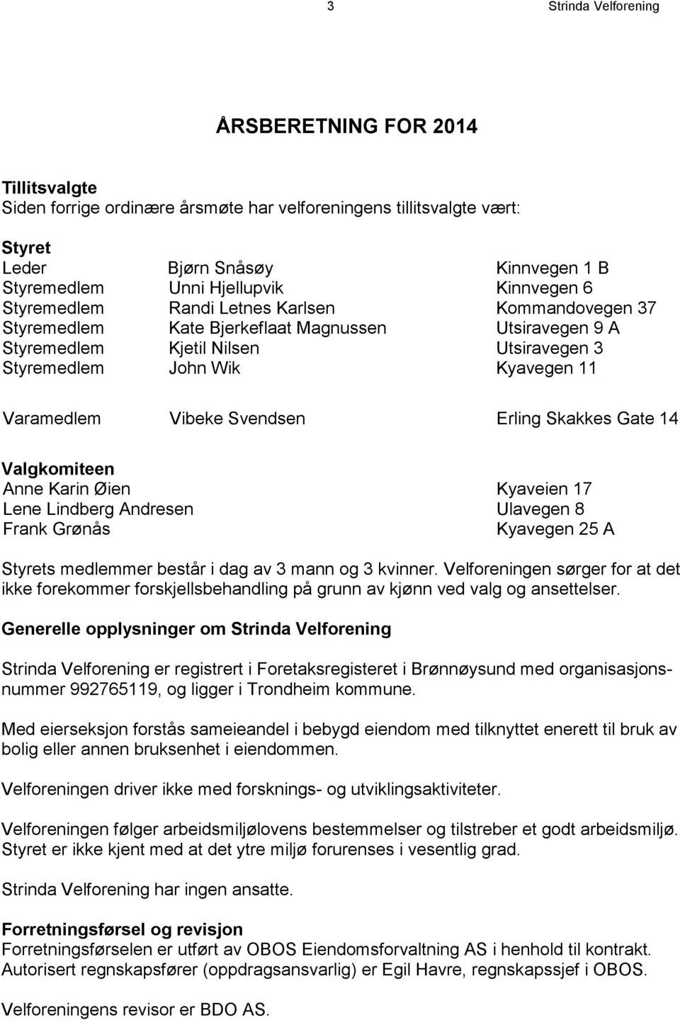 Varamedlem Vibeke Svendsen Erling Skakkes Gate 14 Valgkomiteen Anne Karin Øien Kyaveien 17 Lene Lindberg Andresen Ulavegen 8 Frank Grønås Kyavegen 25 A Styrets medlemmer består i dag av 3 mann og 3