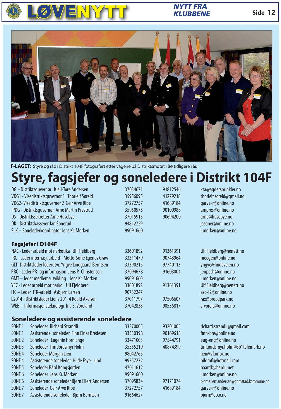 no VDG1 - Visedistriktsguvernør 1 Thorleif Søreid 35956095 41279218 thorleif.soreid@gmail.no VDG2- Visedistriktsguvernør 2 Geir Arve Ribe 37272757 41689184 garve-r@online.