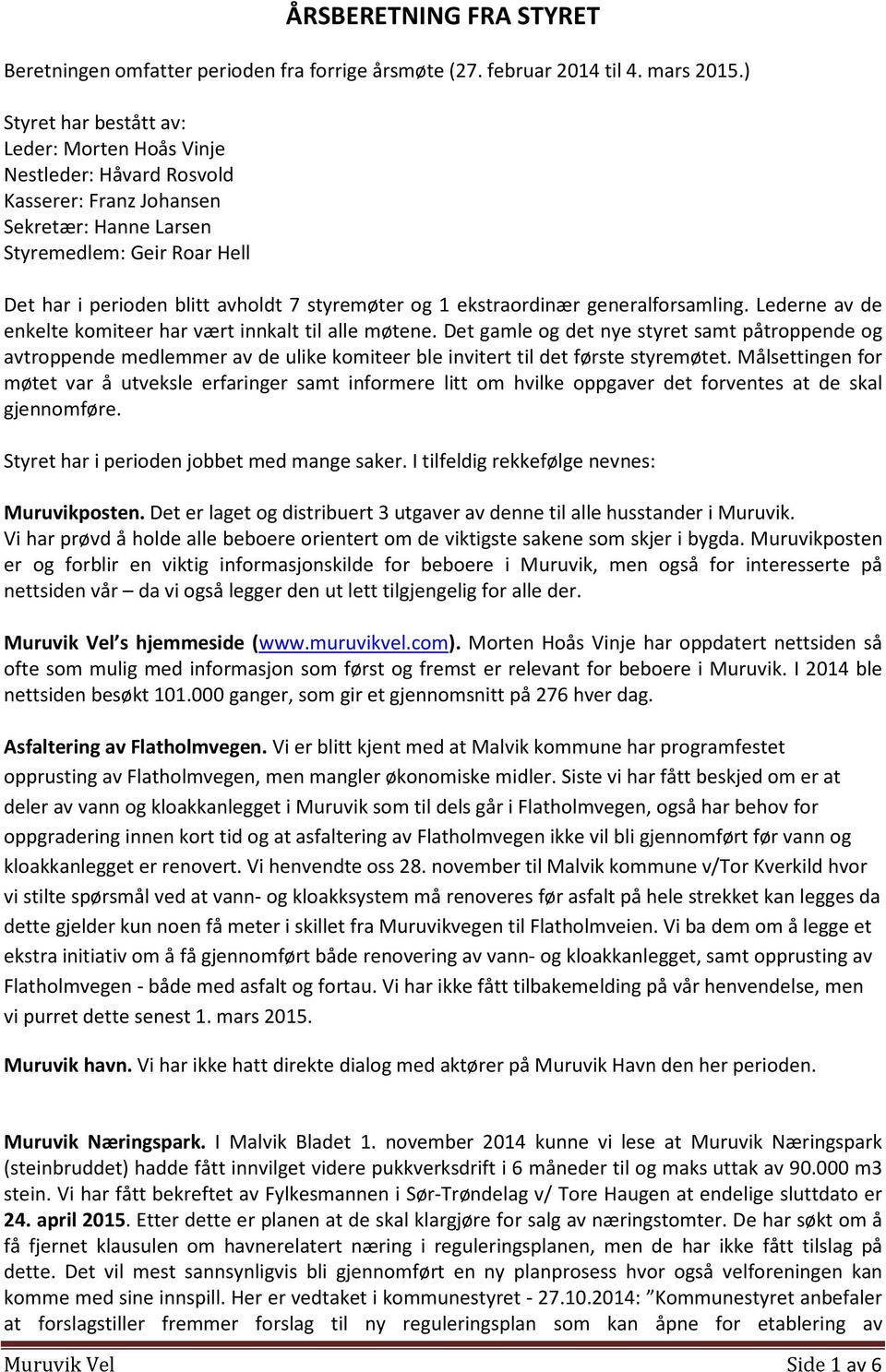 og 1 ekstraordinær generalforsamling. Lederne av de enkelte komiteer har vært innkalt til alle møtene.