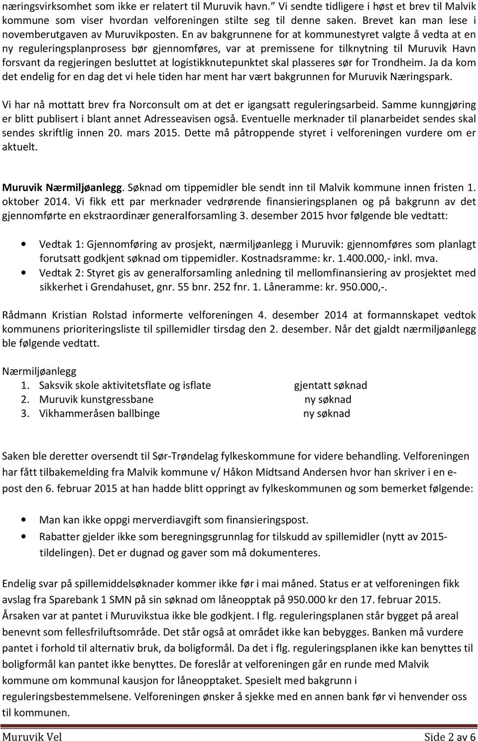 En av bakgrunnene for at kommunestyret valgte å vedta at en ny reguleringsplanprosess bør gjennomføres, var at premissene for tilknytning til Muruvik Havn forsvant da regjeringen besluttet at