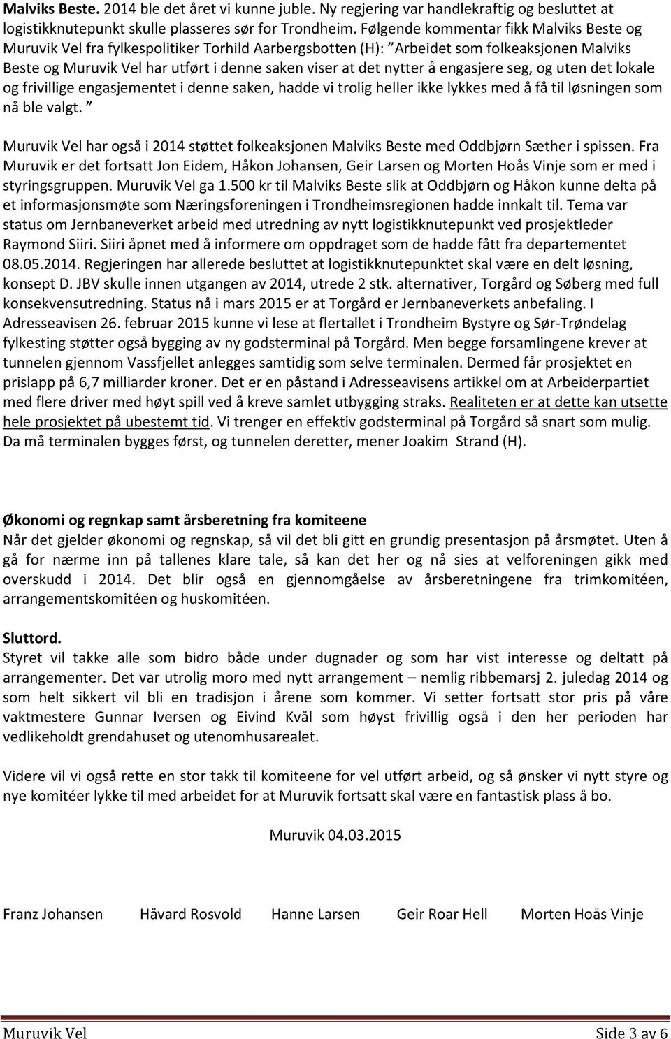 nytter å engasjere seg, og uten det lokale og frivillige engasjementet i denne saken, hadde vi trolig heller ikke lykkes med å få til løsningen som nå ble valgt.