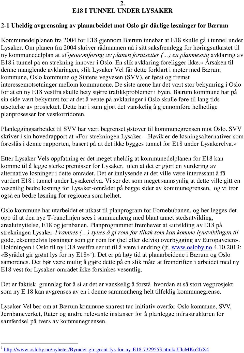 Om planen fra 2004 skriver rådmannen nå i sitt saksfremlegg for høringsutkastet til ny kommunedelplan at «Gjennomføring av planen forutsetter ( ) en planmessig avklaring av E18 i tunnel på en