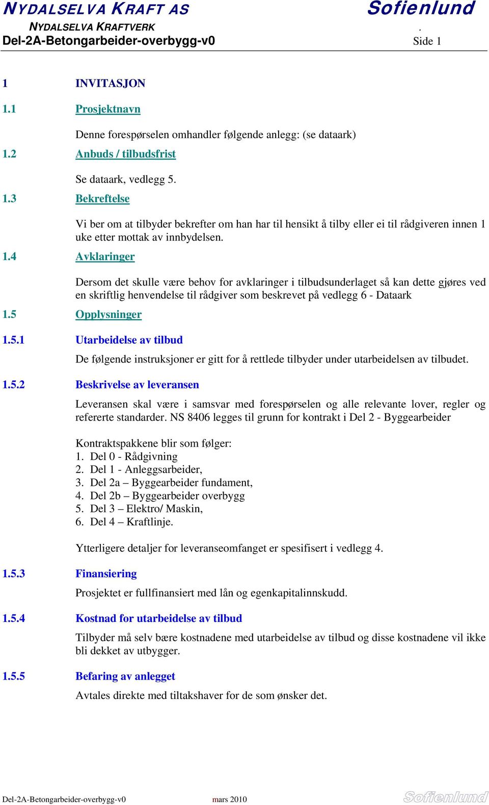 5.1 Utarbeidelse av tilbud De følgende instruksjoner er gitt for å rettlede tilbyder under utarbeidelsen av tilbudet. 1.5.2 Beskrivelse av leveransen Leveransen skal være i samsvar med forespørselen og alle relevante lover, regler og refererte standarder.