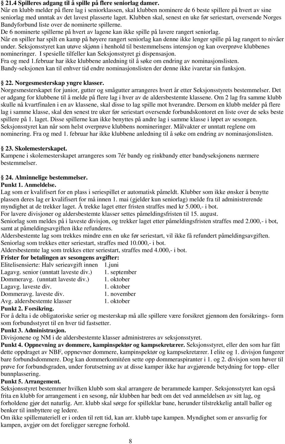 Klubben skal, senest en uke før seriestart, oversende Norges Bandyforbund liste over de nominerte spillerne. De 6 nominerte spillerne på hvert av lagene kan ikke spille på lavere rangert seniorlag.