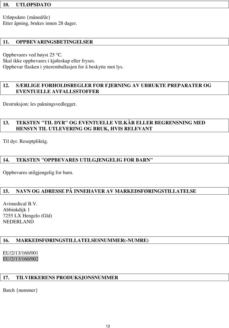 TEKSTEN "TIL DYR" OG EVENTUELLE VILKÅR ELLER BEGRENSNING MED HENSYN TIL UTLEVERING OG BRUK, HVIS RELEVANT Til dyr. Reseptpliktig. 14.