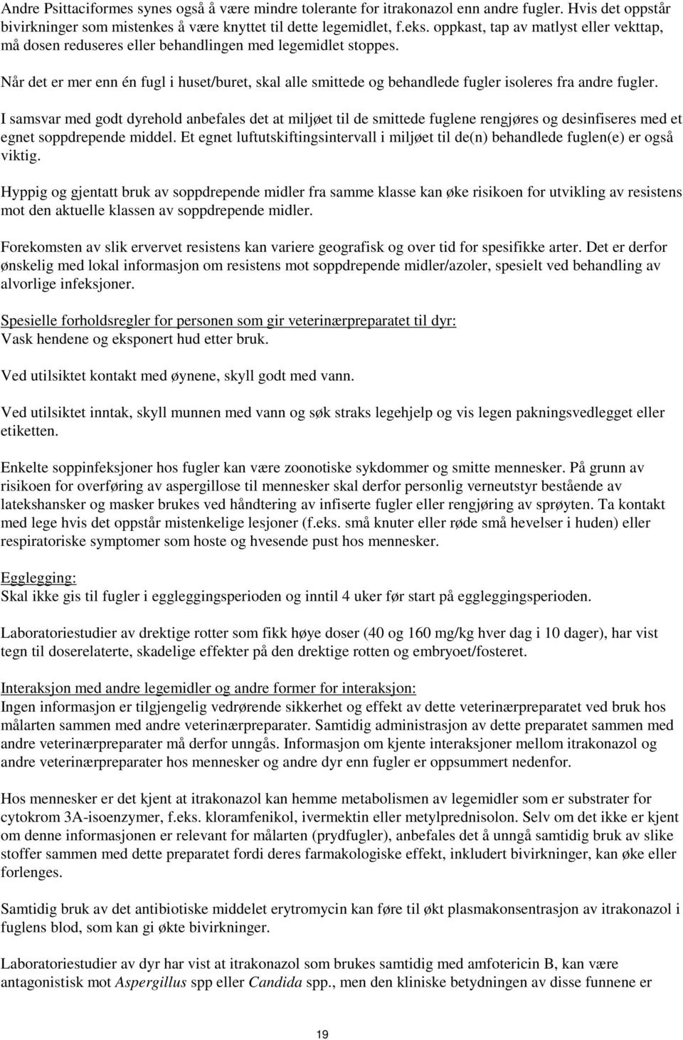 Når det er mer enn én fugl i huset/buret, skal alle smittede og behandlede fugler isoleres fra andre fugler.