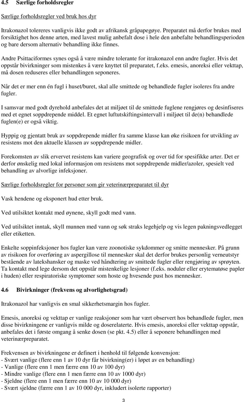 Andre Psittaciformes synes også å være mindre tolerante for itrakonazol enn andre fugler. Hvis det oppstår bivirkninger som mistenkes å være knyttet til preparatet, f.eks.