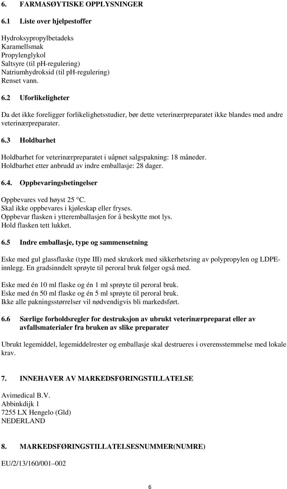 Skal ikke oppbevares i kjøleskap eller fryses. Oppbevar flasken i ytteremballasjen for å beskytte mot lys. Hold flasken tett lukket. 6.