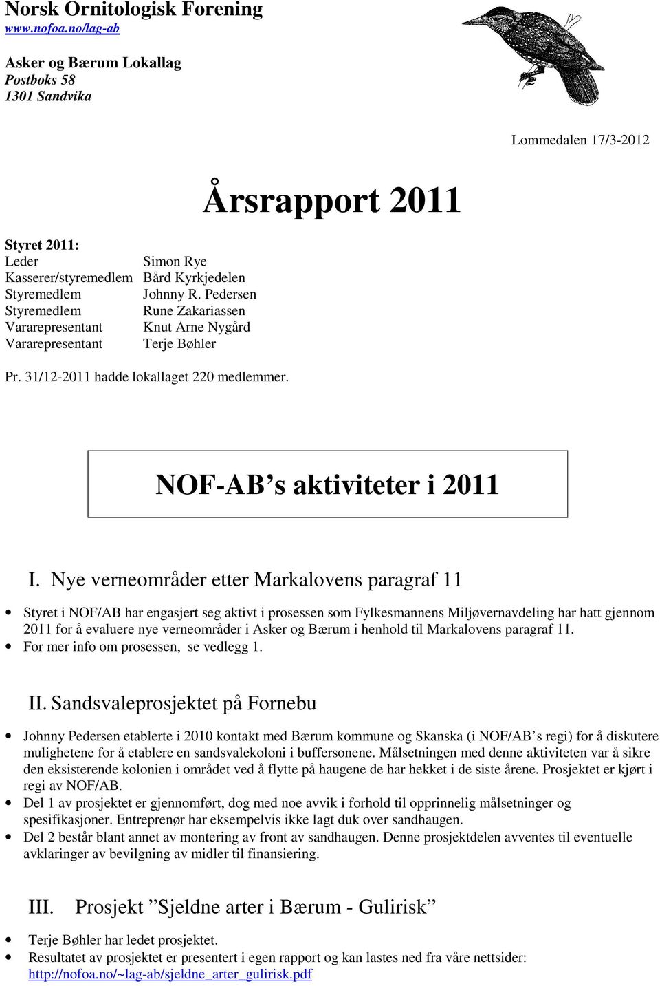 Pedersen Styremedlem Rune Zakariassen Vararepresentant Knut Arne Nygård Vararepresentant Terje Bøhler Pr. 31/12-2011 hadde lokallaget 220 medlemmer. Årsrapport 2011 NOF-AB s aktiviteter i 2011 I.