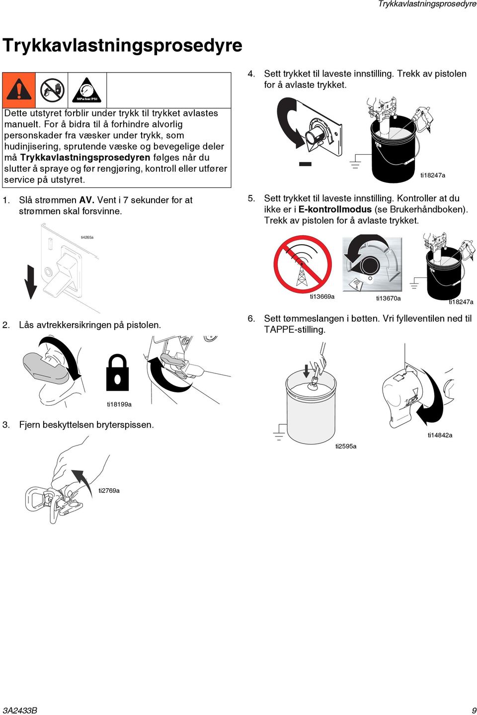 rengjøring, kontroll eller utfører service på utstyret. - ti18247a 1. Slå strømmen AV. Vent i 7 sekunder for at strømmen skal forsvinne. 5. Sett trykket til laveste innstilling.