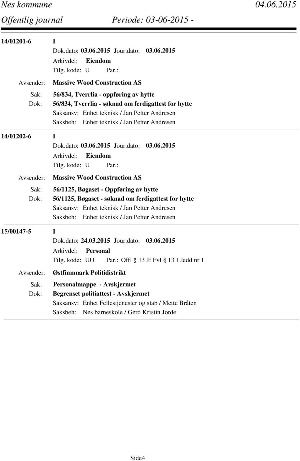 teknisk / Jan Petter Andresen Saksbeh: Enhet teknisk / Jan Petter Andresen 15/00147-5 I Dok.dato: 24.03.2015 Jour.dato: 03.06.2015 Arkivdel: Personal Tilg. kode: UO Par.