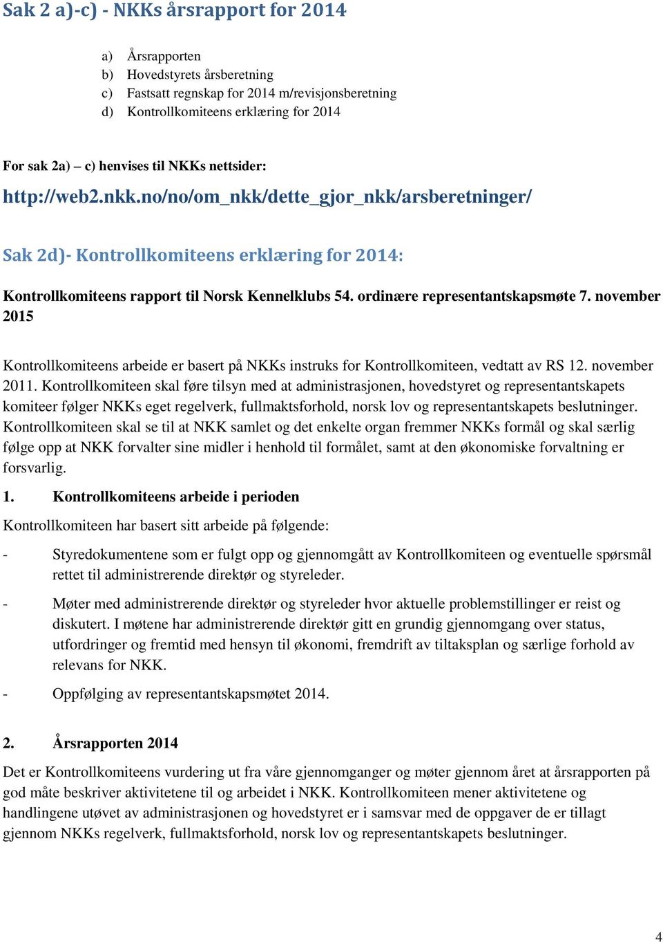 ordinære representantskapsmøte 7. november 2015 Kontrollkomiteens arbeide er basert på NKKs instruks for Kontrollkomiteen, vedtatt av RS 12. november 2011.