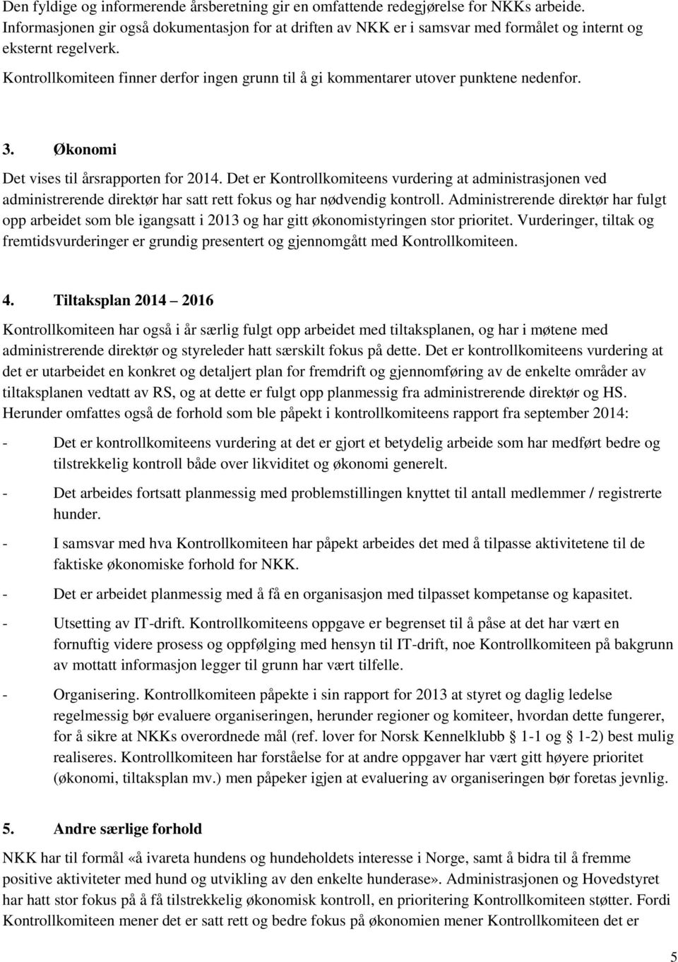 Kontrollkomiteen finner derfor ingen grunn til å gi kommentarer utover punktene nedenfor. 3. Økonomi Det vises til årsrapporten for 2014.