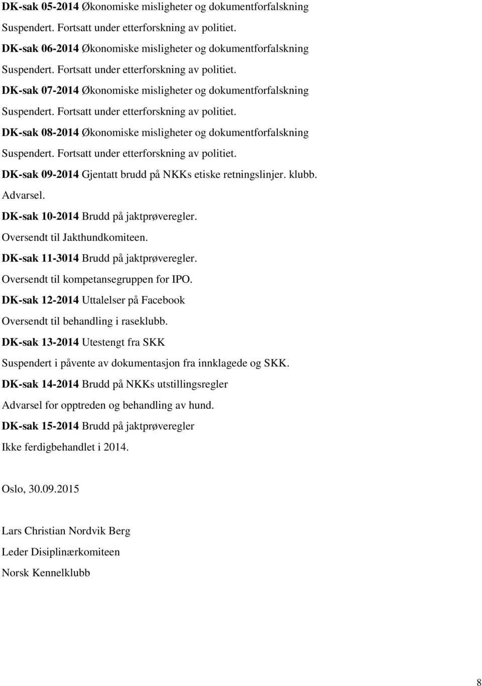 DK-sak 08-2014 Økonomiske misligheter og dokumentforfalskning Suspendert. Fortsatt under etterforskning av politiet. DK-sak 09-2014 Gjentatt brudd på NKKs etiske retningslinjer. klubb. Advarsel.