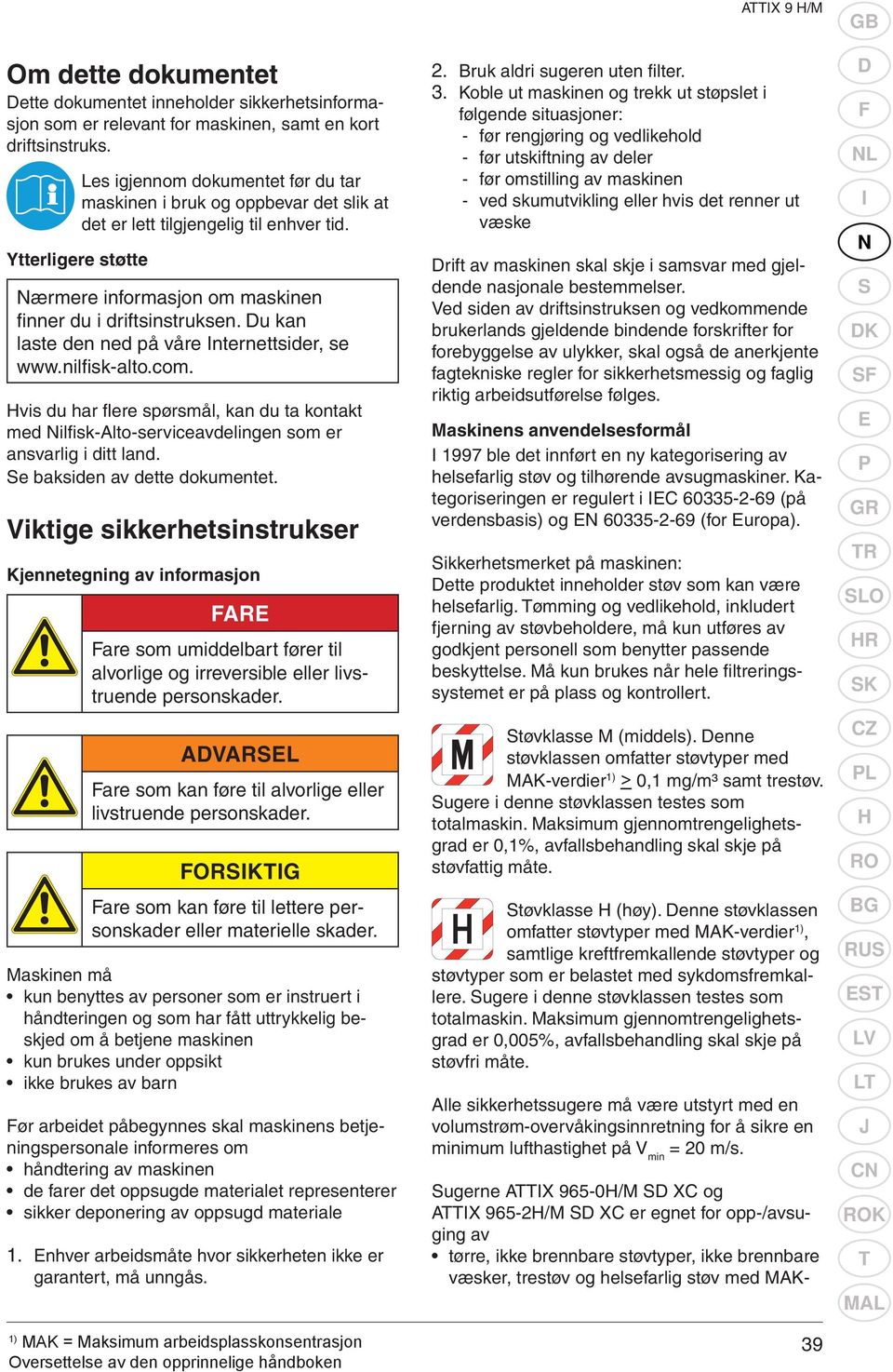 Du kan laste den ned på våre Internettsider, se www.nilfisk-alto.com. Hvis du har fl ere sprsmål, kan du ta kontakt med Nilfi sk-alto-serviceavdelingen som er ansvarlig i ditt land.