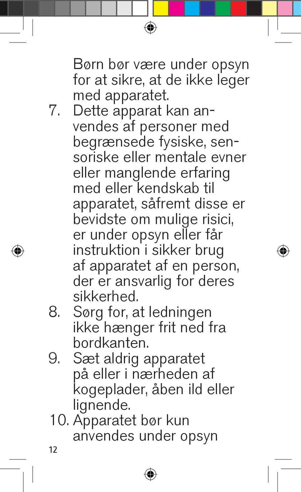 apparatet, såfremt disse er bevidste om mulige risici, er under opsyn eller får instruktion i sikker brug af apparatet af en person, der er