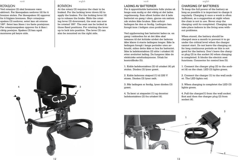 ROTATION At the rotary () requires the chair to be braked. For the locking lever down () to apply the brakes. For the locking lever () up to release the brake.