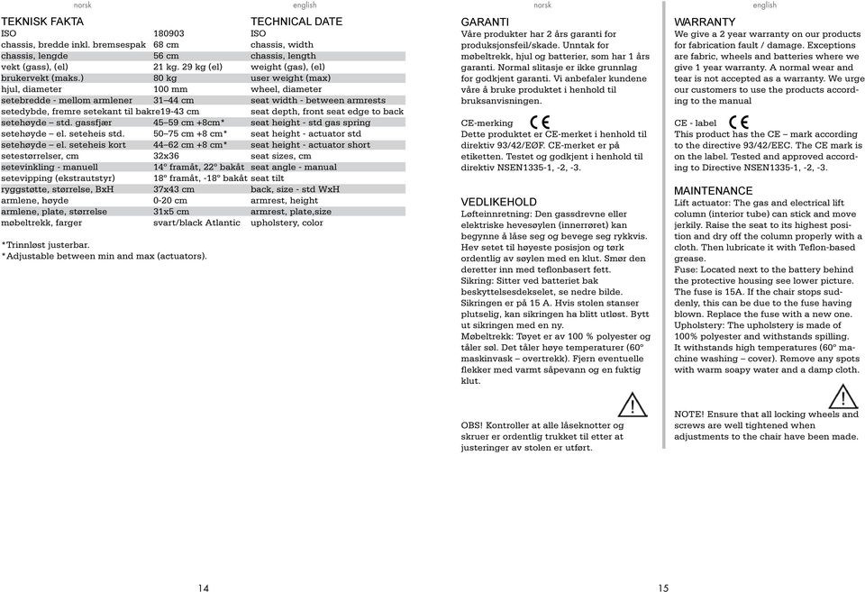 ) 80 kg user weight (max) hjul, diameter 00 mm wheel, diameter setebredde - mellom armlener cm seat width - between armrests setedybde, fremre setekant til bakre9- cm seat depth, front seat edge to