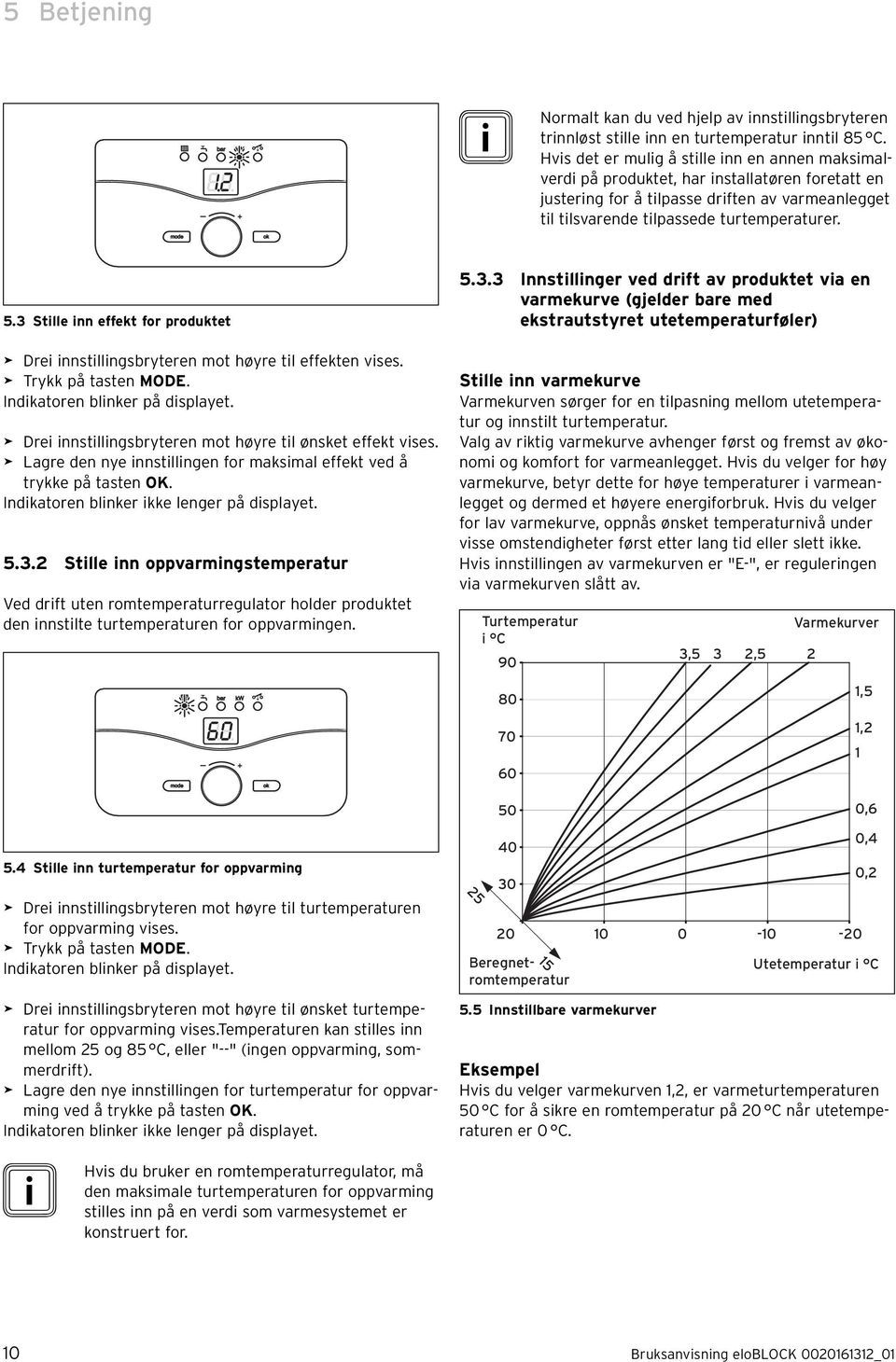 3 Stlle nn effekt for produktet > Dre nnstllngsbryteren mot høyre tl effekten vses. > Trykk på tasten MODE. Indkatoren blnker på dsplayet. > Dre nnstllngsbryteren mot høyre tl ønsket effekt vses.