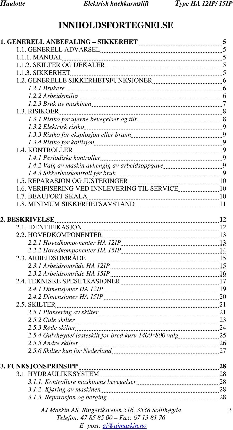 4. KONTROLLER 9 1.4.1 Periodiske kontroller 9 1.4.2 Valg av maskin avhengig av arbeidsoppgave 9 1.4.3 Sikkerhetskontroll før bruk 9 1.5. REPARASJON OG JUSTERINGER 10 1.6.