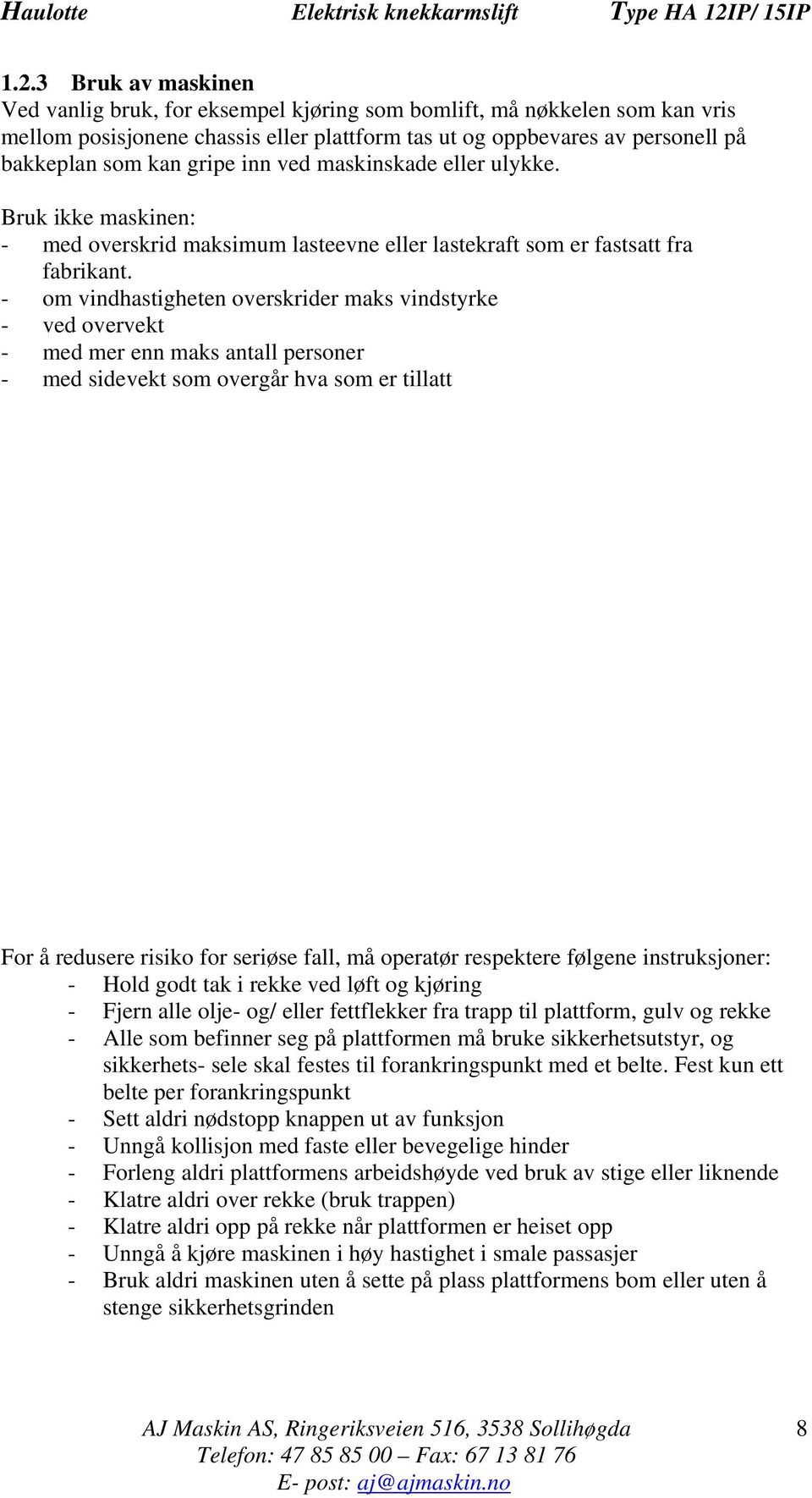 - om vindhastigheten overskrider maks vindstyrke - ved overvekt - med mer enn maks antall personer - med sidevekt som overgår hva som er tillatt For å redusere risiko for seriøse fall, må operatør