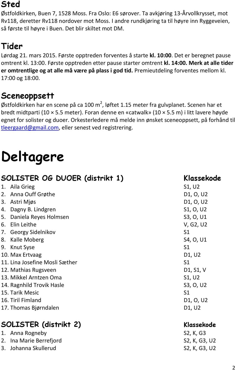 Det er beregnet pause omtrent kl. 13:00. Første opptreden etter pause starter omtrent kl. 14:00. Merk at alle tider er omtrentlige og at alle må være på plass i god tid.