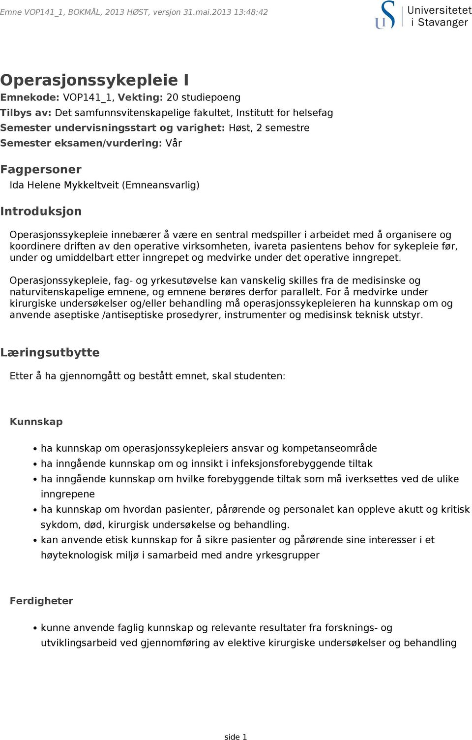 driften av den operative virksomheten, ivareta pasientens behov for sykepleie før, under og umiddelbart etter inngrepet og medvirke under det operative inngrepet.