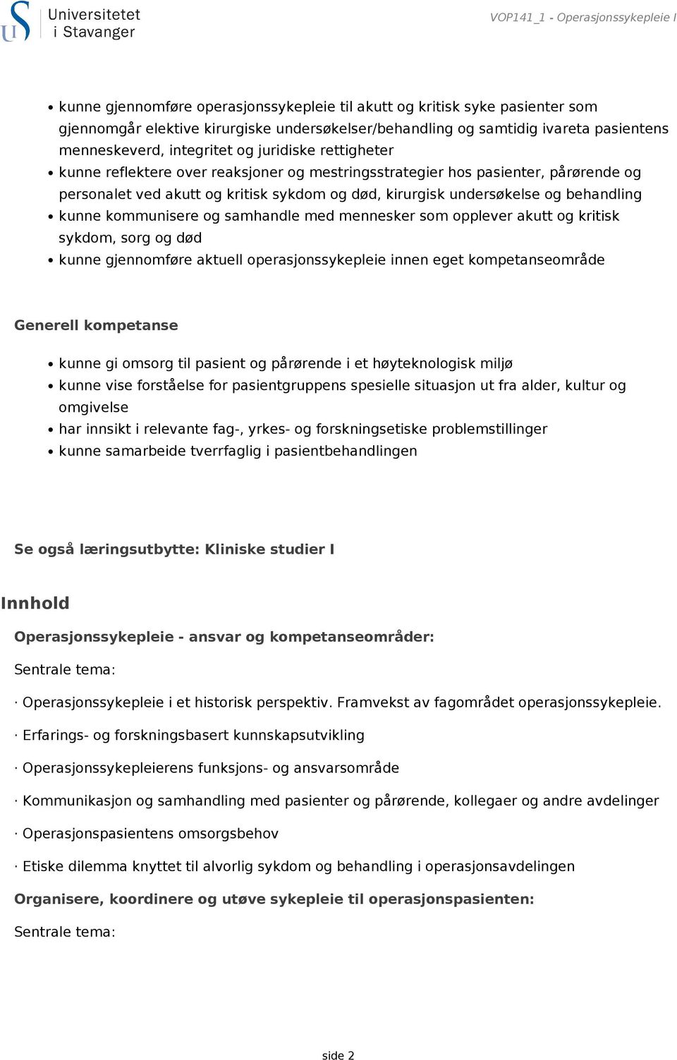 undersøkelse og behandling kunne kommunisere og samhandle med mennesker som opplever akutt og kritisk sykdom, sorg og død kunne gjennomføre aktuell operasjonssykepleie innen eget kompetanseområde