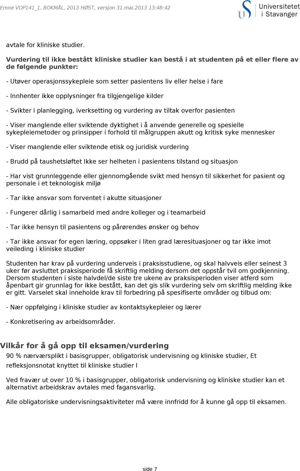 ikke opplysninger fra tilgjengelige kilder - Svikter i planlegging, iverksetting og vurdering av tiltak overfor pasienten - Viser manglende eller sviktende dyktighet i å anvende generelle og