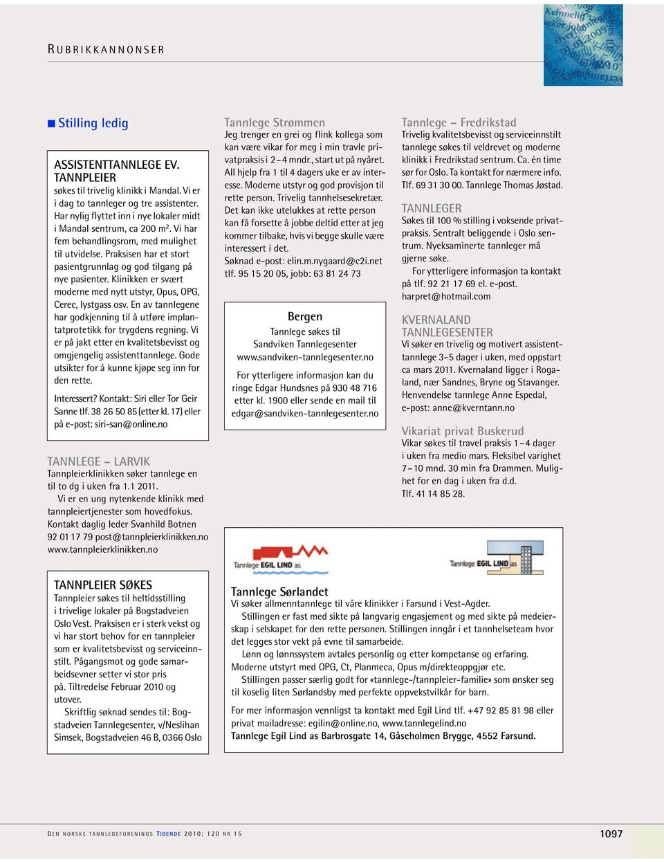 Klinikken er svært moderne med nytt utstyr, Opus, OPG, Cerec, lystgass osv. En av tannlegene har godkjenning til å utføre implantatprotetikk for trygdens regning.