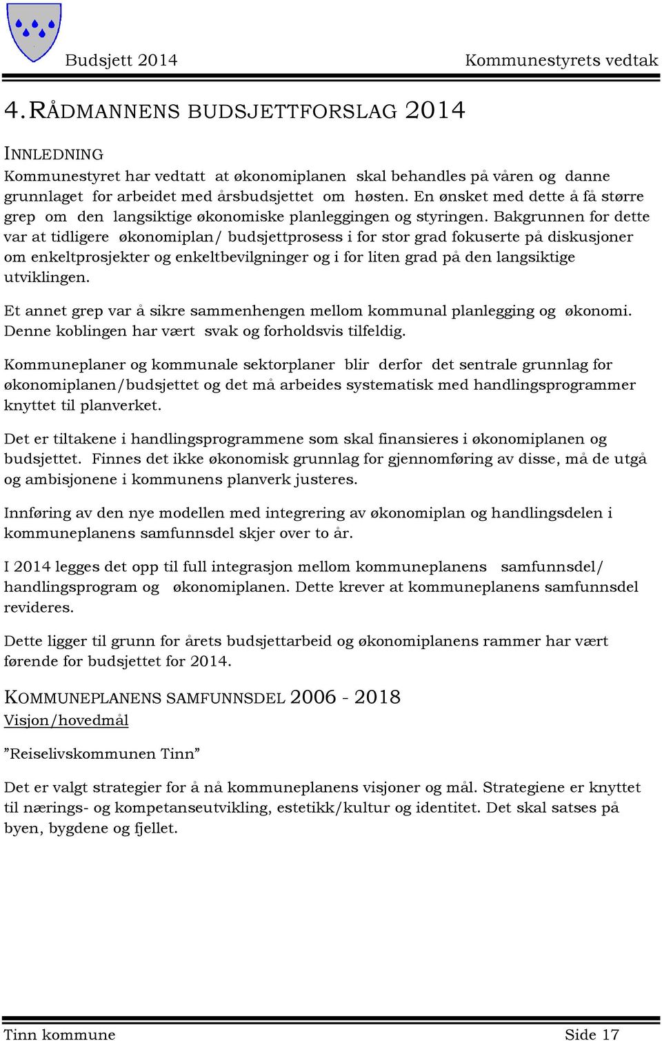 Bakgrunnen for dette var at tidligere økonomiplan/ budsjettprosess i for stor grad fokuserte på diskusjoner om enkeltprosjekter og enkeltbevilgninger og i for liten grad på den langsiktige