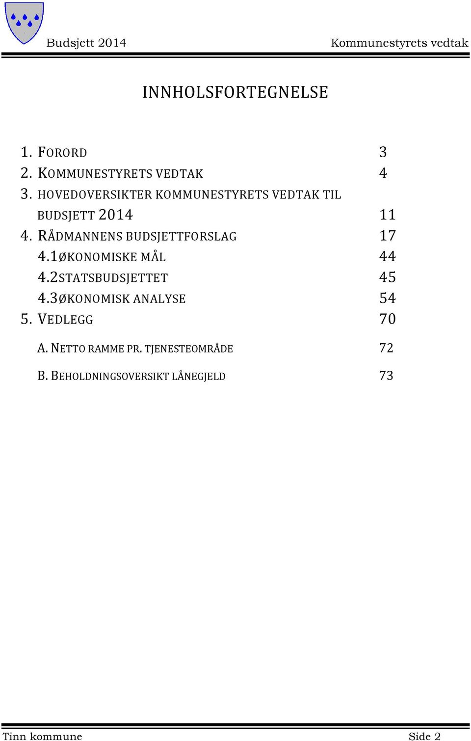 RÅDMANNENS BUDSJETTFORSLAG 17 4.1ØKONOMISKE MÅL 44 4.2STATSBUDSJETTET 45 4.