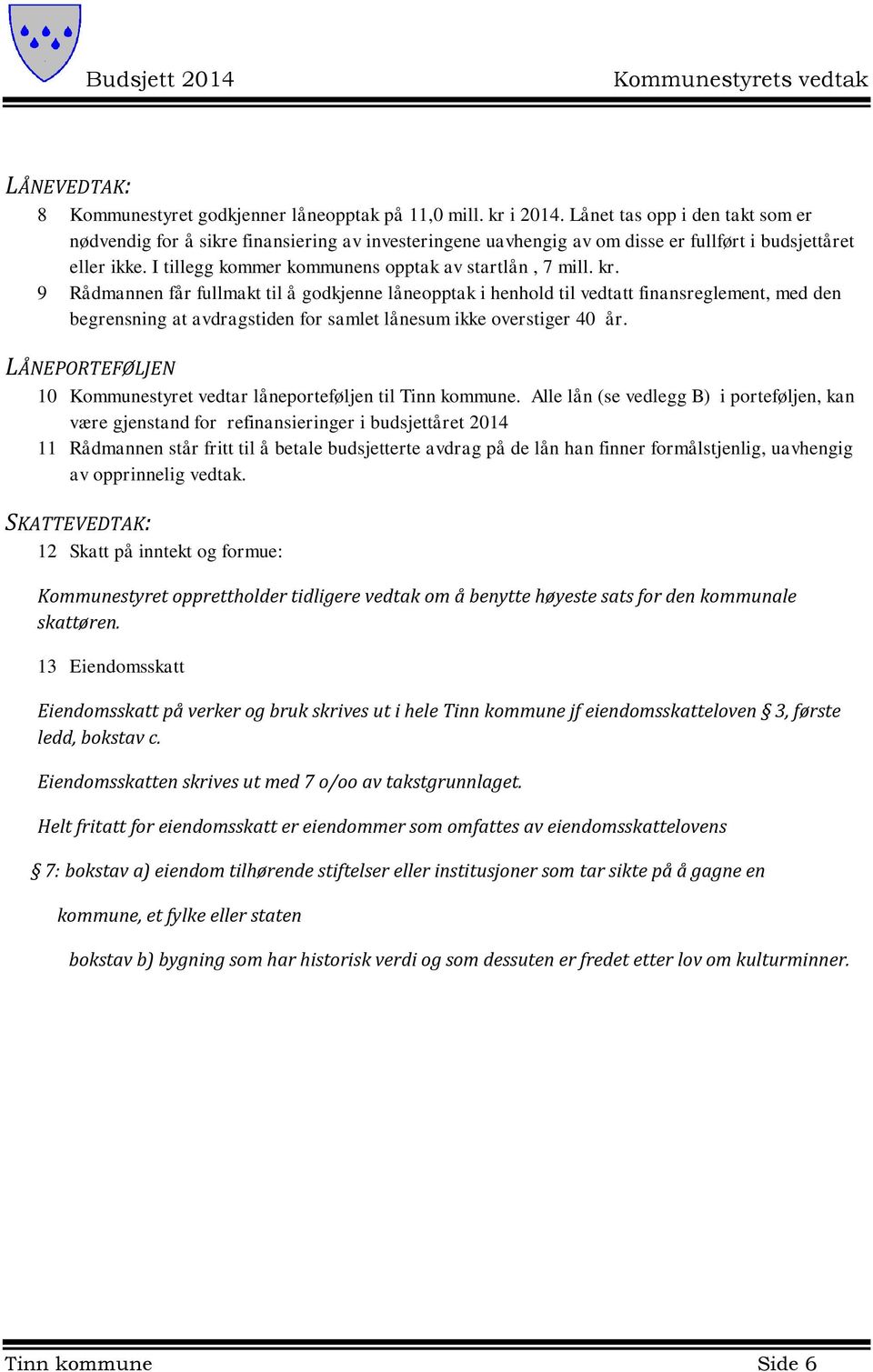 kr. 9 Rådmannen får fullmakt til å godkjenne låneopptak i henhold til vedtatt finansreglement, med den begrensning at avdragstiden for samlet lånesum ikke overstiger 40 år.