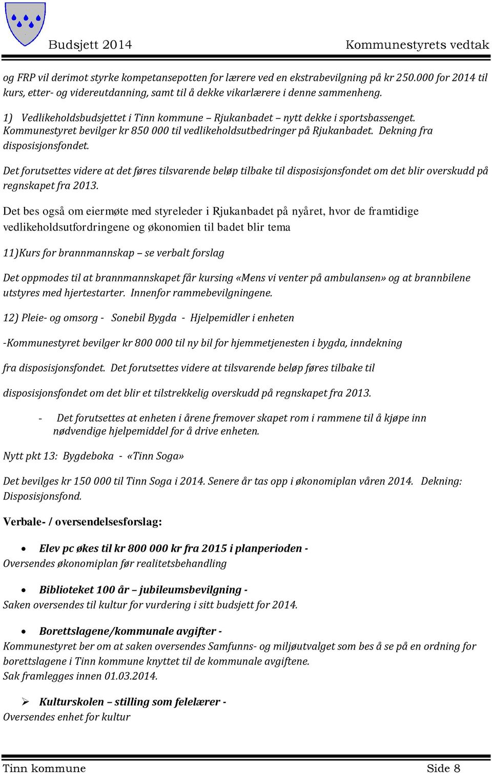 Det forutsettes videre at det føres tilsvarende beløp tilbake til disposisjonsfondet om det blir overskudd på regnskapet fra 2013.