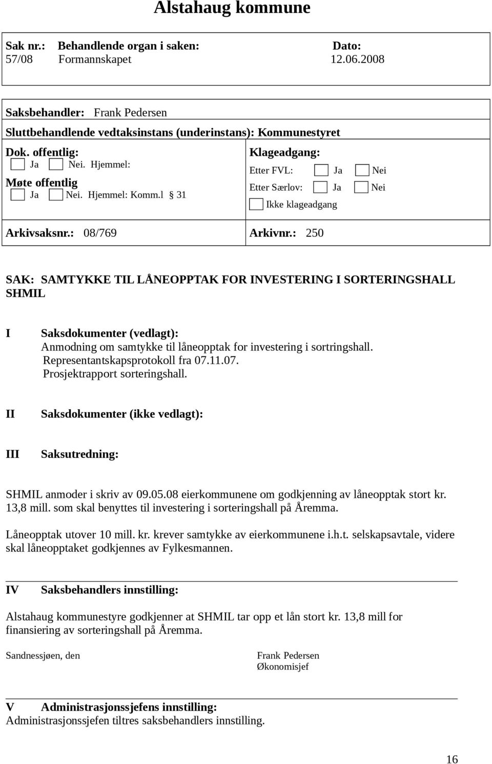 : 250 SAK: SAMTYKKE TIL LÅNEOPPTAK FOR INVESTERING I SORTERINGSHALL SHMIL I Saksdokumenter (vedlagt): Anmodning om samtykke til låneopptak for investering i sortringshall.