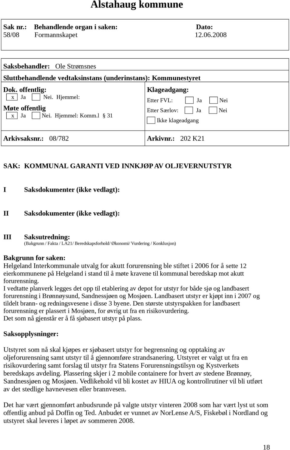 : 202 K21 SAK: KOMMUNAL GARANTI VED INNKJØP AV OLJEVERNUTSTYR I Saksdokumenter (ikke vedlagt): II Saksdokumenter (ikke vedlagt): III Saksutredning: (Bakgrunn / Fakta / LA21/ Beredskapsforhold/