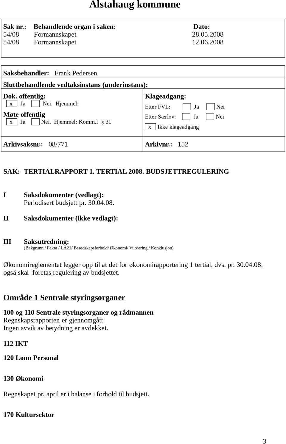 l 31 Klageadgang: Etter FVL: Ja Nei Etter Særlov: Ja Nei x Ikke klageadgang Arkivsaksnr.: 08/771 Arkivnr.: 152 SAK: TERTIALRAPPORT 1. TERTIAL 2008.