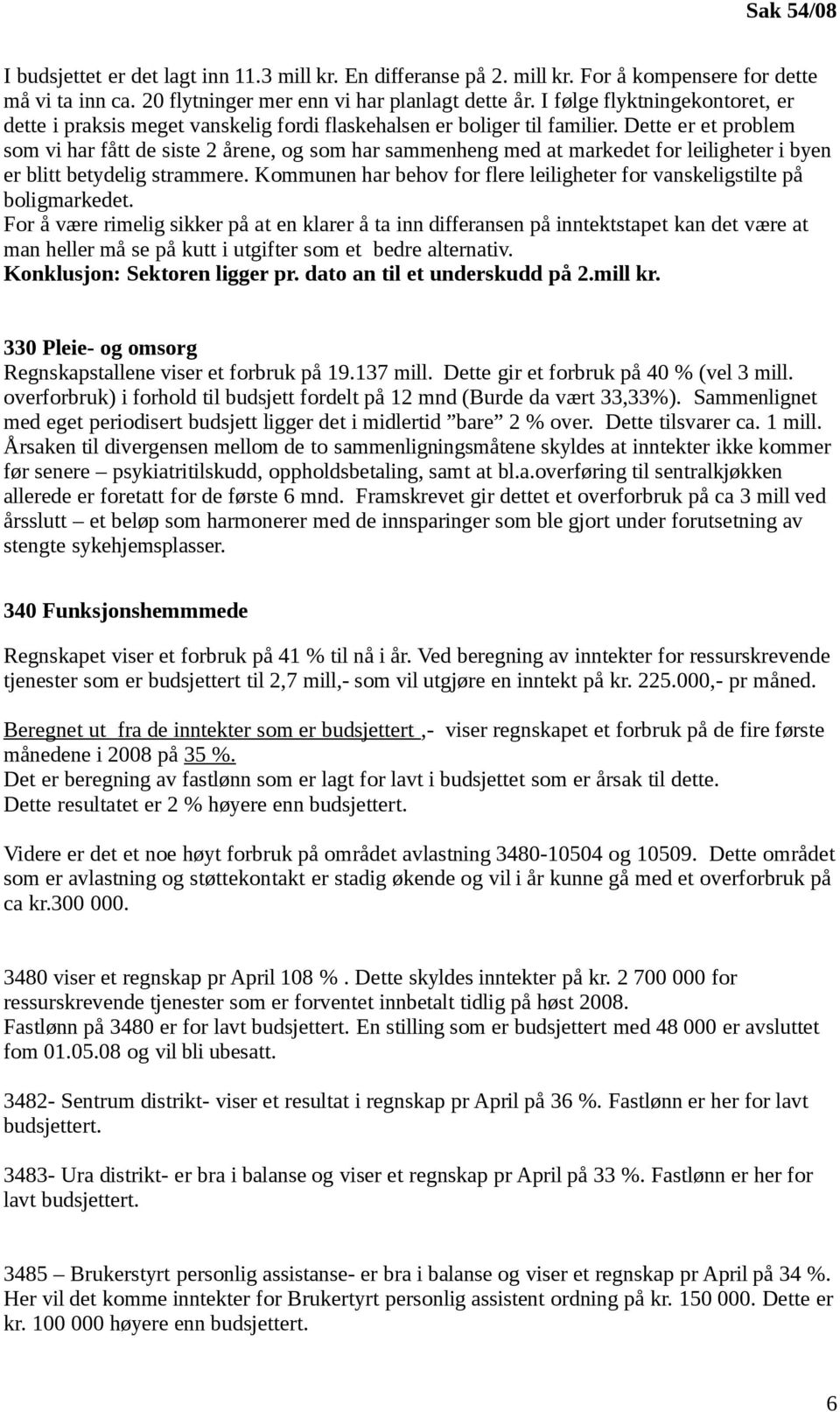 Dette er et problem som vi har fått de siste 2 årene, og som har sammenheng med at markedet for leiligheter i byen er blitt betydelig strammere.